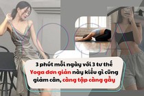 3 phút mỗi ngày với 3 tư thế Yoga đơn giản này kiểu gì cũng giảm cân, càng tập càng gầy