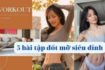 5 bài tập đốt mỡ siêu đỉnh, cư dân mạng thử 2 tuần có ngay vòng 2 con kiến, vòng 3 nẩy nở