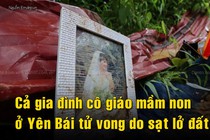 Cả gia đình cô giáo mầm non ở Yên Bái tử vong do sạt lở đất