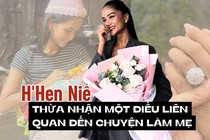 H'Hen Niê thừa nhận một điều liên quan đến chuyện làm mẹ