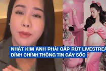 Cận kề sinh nở, Nhật Kim Anh phải gấp rút livestream đính chính thông tin gây sốc