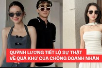 Quỳnh Lương tiết lộ sự thật về quá khứ của chồng doanh nhân