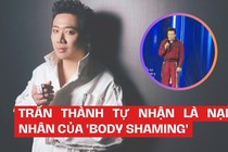 Trấn Thành tự nhận là nạn nhân của 'body shaming'