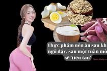 Thực phẩm nên ăn sau khi ngủ dậy, sau một tuần mỡ sẽ tiêu tan