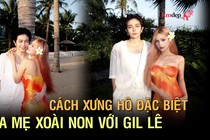 Cách xưng hô đặc biệt của mẹ Xoài Non với Gil Lê