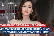 Phương Lan cho biết cô lấy hết can đảm để vén màn góc khuất sau cuộc hôn nhân tưởng chừng như toàn 'màu hồng'.