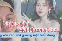 'Chị Google' Việt Phương Thoa gây xôn xao với gương mặt biến dạng