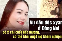 Vụ đầu độc xyanua ở Đồng Nai: Có 2 cái chết bất thường, có thể khai quật mộ khám nghiệm tử thi